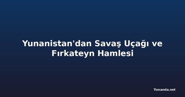 Yunanistan'dan Savaş Uçağı ve Fırkateyn Hamlesi