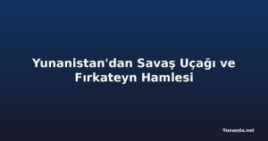 Yunanistan'dan Savaş Uçağı ve Fırkateyn Hamlesi