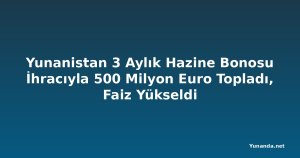 Yunanistan 3 Aylık Hazine Bonosu İhracıyla 500 Milyon Euro Topladı, Faiz Yükseldi