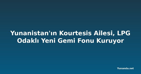 Yunanistan'ın Kourtesis Ailesi, LPG Odaklı Yeni Gemi Fonu Kuruyor