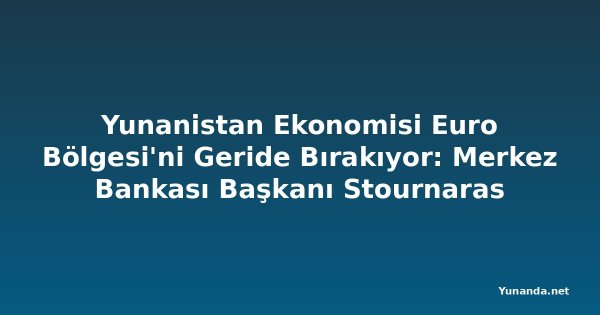 Yunanistan Ekonomisi Euro Bölgesi'ni Geride Bırakıyor: Merkez Bankası Başkanı Stournaras