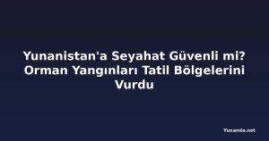 Yunanistan'a Seyahat Güvenli mi? Orman Yangınları Tatil Bölgelerini Vurdu