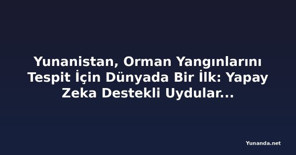 Yunanistan, Orman Yangınlarını Tespit İçin Dünyada Bir İlk: Yapay Zeka Destekli Uydular Devrede