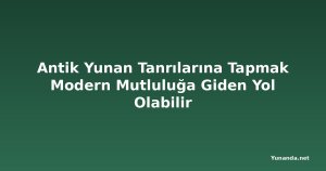 Antik Yunan Tanrılarına Tapmak Modern Mutluluğa Giden Yol Olabilir