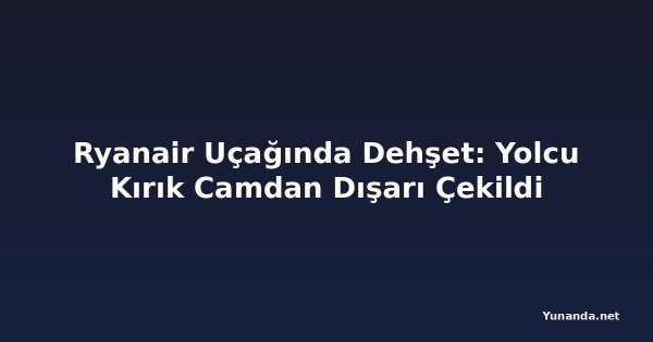 Ryanair Uçağında Dehşet: Yolcu Kırık Camdan Dışarı Çekildi