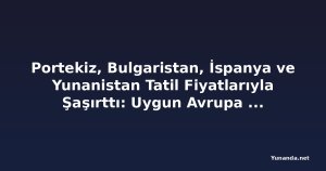 Portekiz, Bulgaristan, İspanya ve Yunanistan Tatil Fiyatlarıyla Şaşırttı: Uygun Avrupa Kaçamakları Pahalı Tatil Köylerini Geride Bıraktı