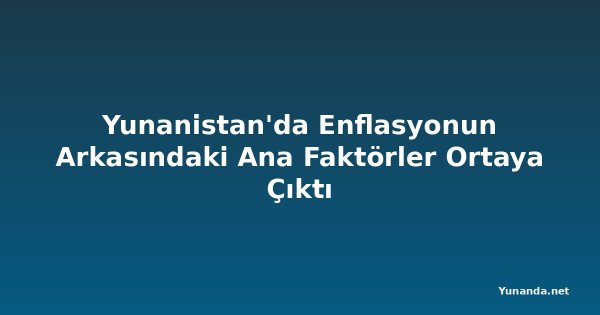 Yunanistan'da Enflasyonun Arkasındaki Ana Faktörler Ortaya Çıktı