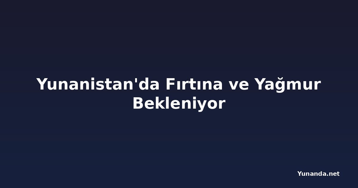 Yunanistan'da Fırtına ve Yağmur Bekleniyor