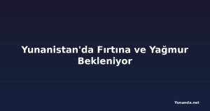 Yunanistan'da Fırtına ve Yağmur Bekleniyor