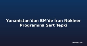 Yunanistan'dan BM'de İran Nükleer Programına Sert Tepki