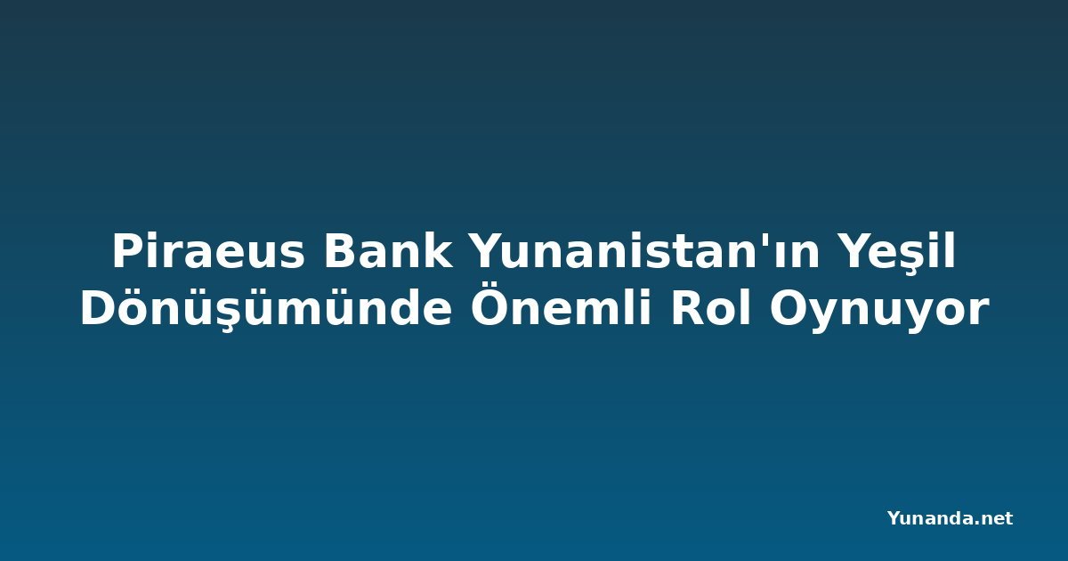 Piraeus Bank Yunanistan'ın Yeşil Dönüşümünde Önemli Rol Oynuyor