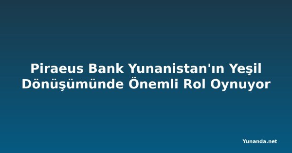Piraeus Bank Yunanistan'ın Yeşil Dönüşümünde Önemli Rol Oynuyor