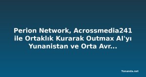 Perion Network, Acrossmedia241 ile Ortaklık Kurarak Outmax AI'yı Yunanistan ve Orta Avrupa'ya Getiriyor
