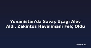 Yunanistan'da Savaş Uçağı Alev Aldı, Zakintos Havalimanı Felç Oldu