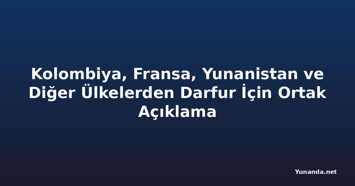 Kolombiya, Fransa, Yunanistan ve Diğer Ülkelerden Darfur İçin Ortak Açıklama