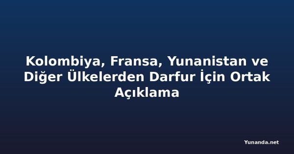Kolombiya, Fransa, Yunanistan ve Diğer Ülkelerden Darfur İçin Ortak Açıklama