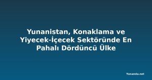 Yunanistan, Konaklama ve Yiyecek-İçecek Sektöründe En Pahalı Dördüncü Ülke