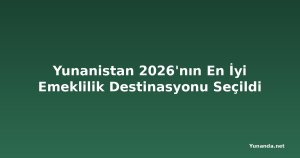 Yunanistan 2026'nın En İyi Emeklilik Destinasyonu Seçildi