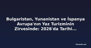 Bulgaristan, Yunanistan ve İspanya Avrupa'nın Yaz Turizminin Zirvesinde: 2026'da Tarihi Bir Tatil Patlaması