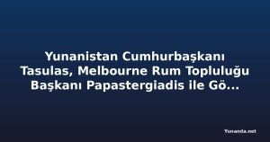 Yunanistan Cumhurbaşkanı Tasulas, Melbourne Rum Topluluğu Başkanı Papastergiadis ile Görüştü