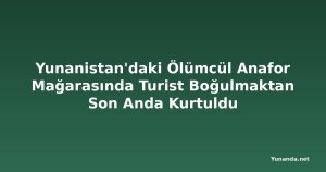 Yunanistan'daki Ölümcül Anafor Mağarasında Turist Boğulmaktan Son Anda Kurtuldu