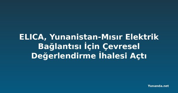 ELICA, Yunanistan-Mısır Elektrik Bağlantısı İçin Çevresel Değerlendirme İhalesi Açtı