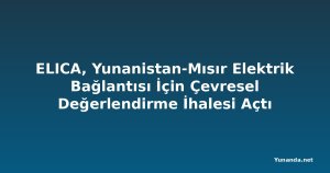 ELICA, Yunanistan-Mısır Elektrik Bağlantısı İçin Çevresel Değerlendirme İhalesi Açtı