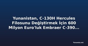 Yunanistan, C-130H Hercules Filosunu Değiştirmek İçin 600 Milyon Euro'luk Embraer C-390 Anlaşması İmzaladı