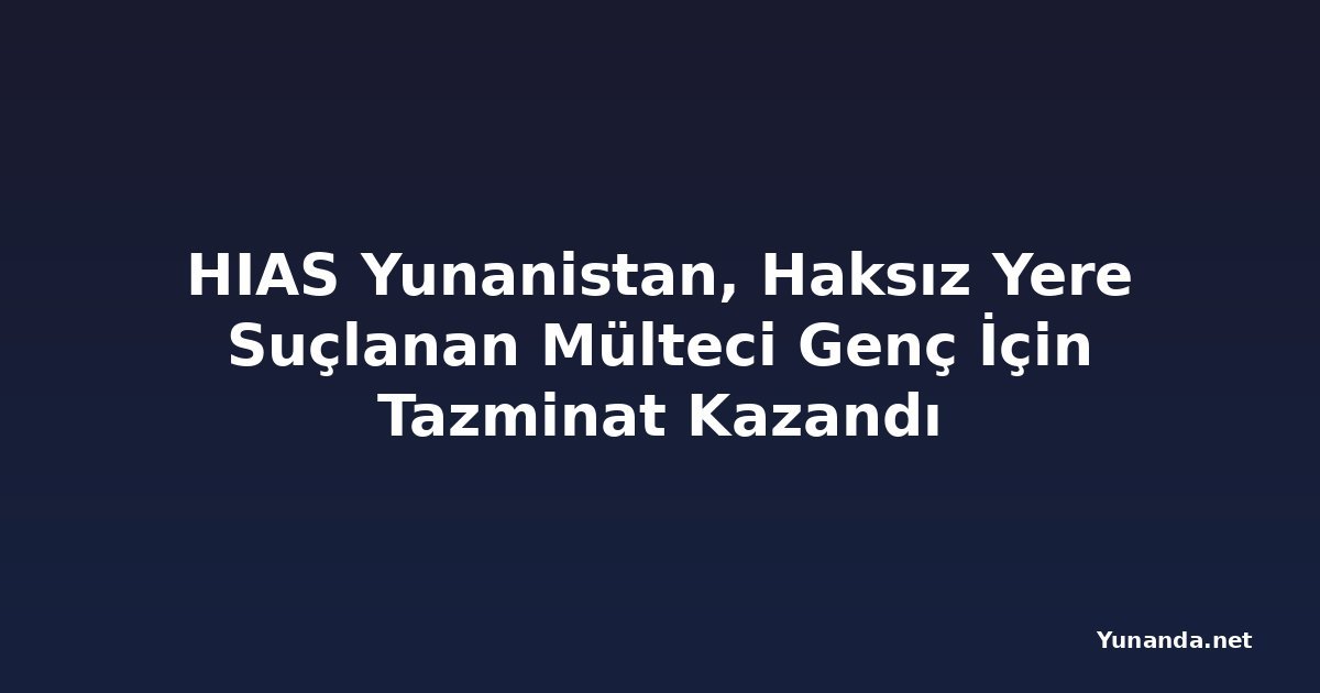 HIAS Yunanistan, Haksız Yere Suçlanan Mülteci Genç İçin Tazminat Kazandı