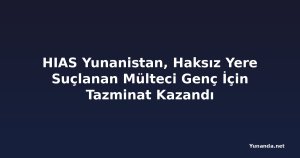 HIAS Yunanistan, Haksız Yere Suçlanan Mülteci Genç İçin Tazminat Kazandı