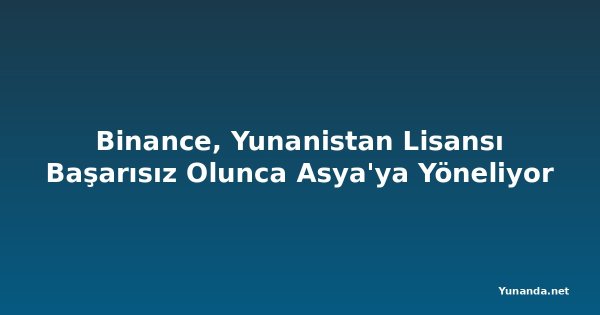 Binance, Yunanistan Lisansı Başarısız Olunca Asya'ya Yöneliyor