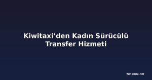 Kiwitaxi’den Kadın Sürücülü Transfer Hizmeti