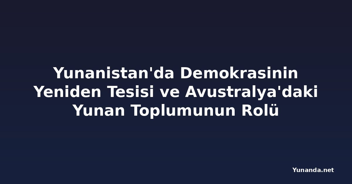 Yunanistan'da Demokrasinin Yeniden Tesisi ve Avustralya'daki Yunan Toplumunun Rolü