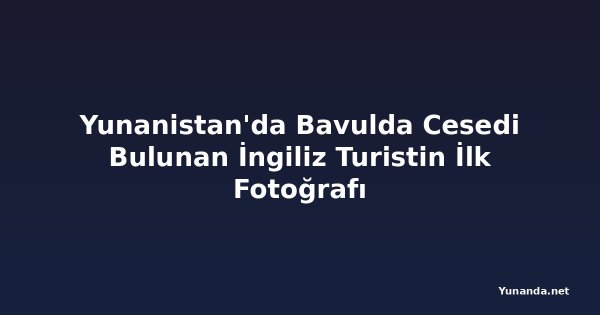 Yunanistan'da Bavulda Cesedi Bulunan İngiliz Turistin İlk Fotoğrafı