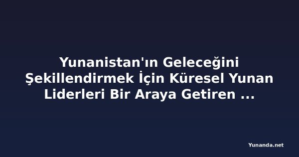 Yunanistan'ın Geleceğini Şekillendirmek İçin Küresel Yunan Liderleri Bir Araya Getiren Helen İnisyatifi