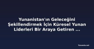 Yunanistan'ın Geleceğini Şekillendirmek İçin Küresel Yunan Liderleri Bir Araya Getiren Helen İnisyatifi