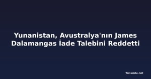 Yunanistan, Avustralya'nın James Dalamangas İade Talebini Reddetti
