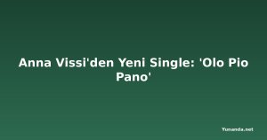 Anna Vissi'den Yeni Single: 'Olo Pio Pano'
