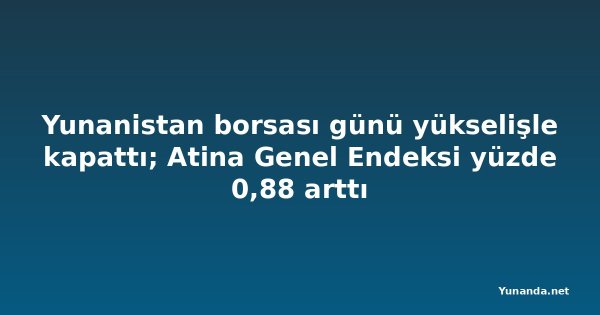 Yunanistan borsası günü yükselişle kapattı; Atina Genel Endeksi yüzde 0,88 arttı