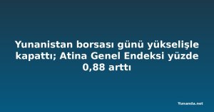 Yunanistan borsası günü yükselişle kapattı; Atina Genel Endeksi yüzde 0,88 arttı