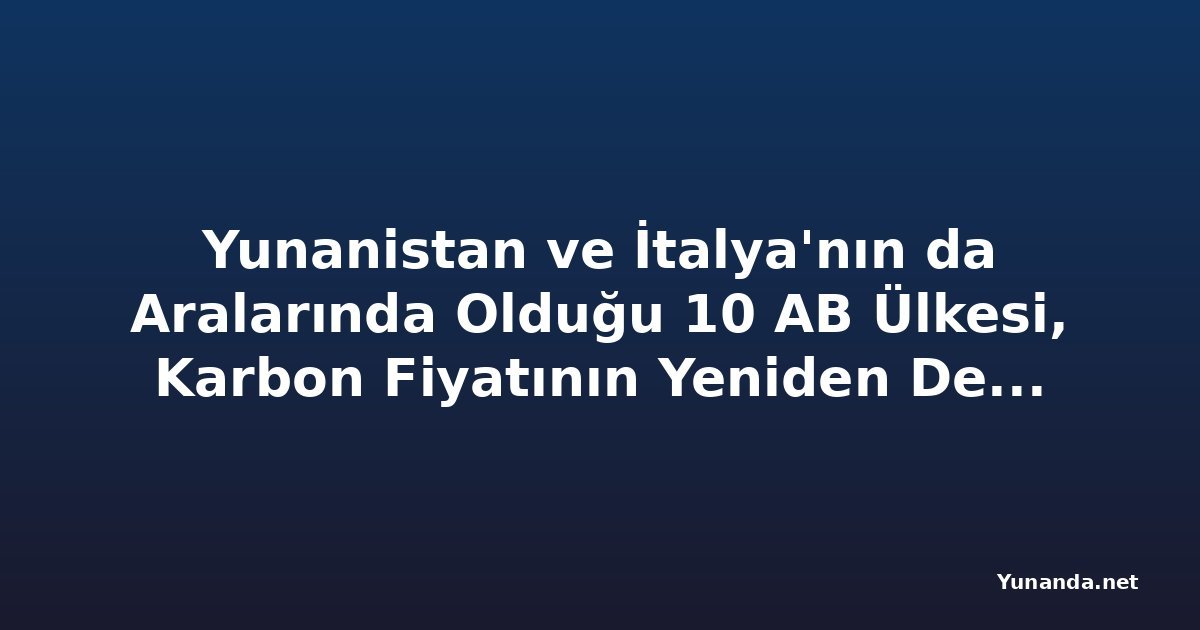Yunanistan ve İtalya'nın da Aralarında Olduğu 10 AB Ülkesi, Karbon Fiyatının Yeniden Değerlendirilmesini İstedi