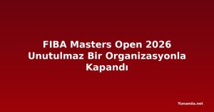 FIBA Masters Open 2026 Unutulmaz Bir Organizasyonla Kapandı