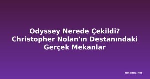 Odyssey Nerede Çekildi? Christopher Nolan'ın Destanındaki Gerçek Mekanlar