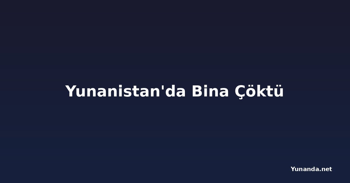 Yunanistan'da Bina Çöktü
