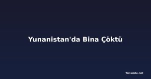 Yunanistan'da Bina Çöktü