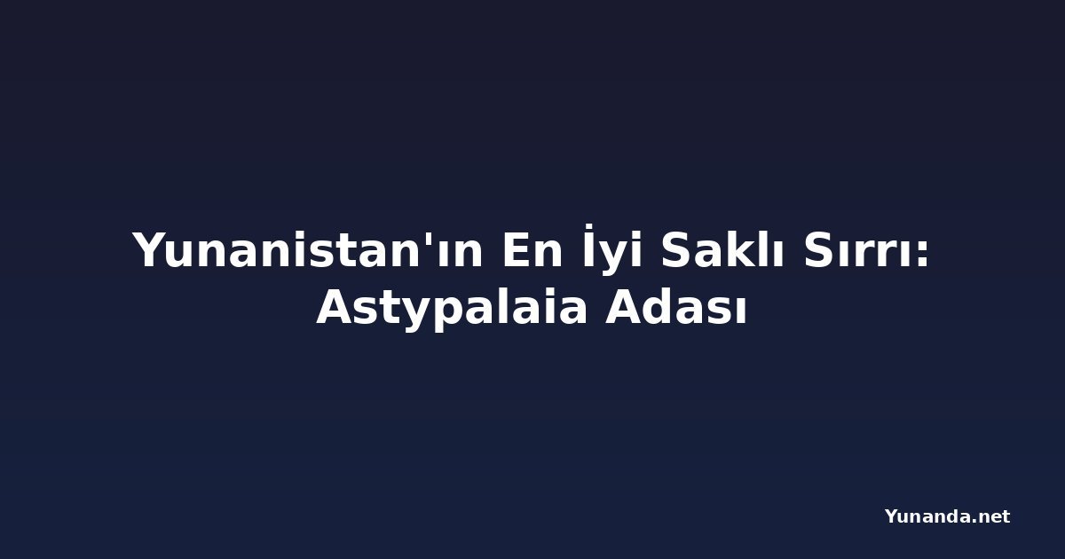 Yunanistan'ın En İyi Saklı Sırrı: Astypalaia Adası