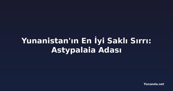 Yunanistan'ın En İyi Saklı Sırrı: Astypalaia Adası