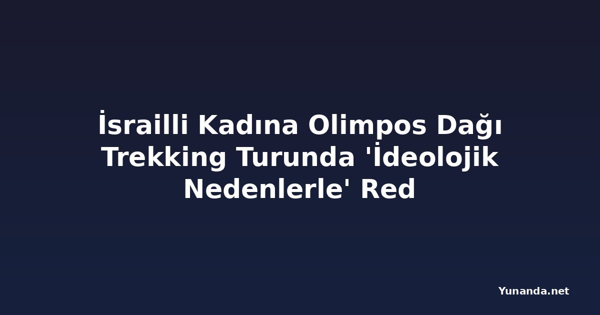 İsrailli Kadına Olimpos Dağı Trekking Turunda 'İdeolojik Nedenlerle' Red