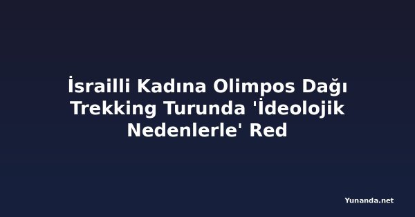İsrailli Kadına Olimpos Dağı Trekking Turunda 'İdeolojik Nedenlerle' Red
