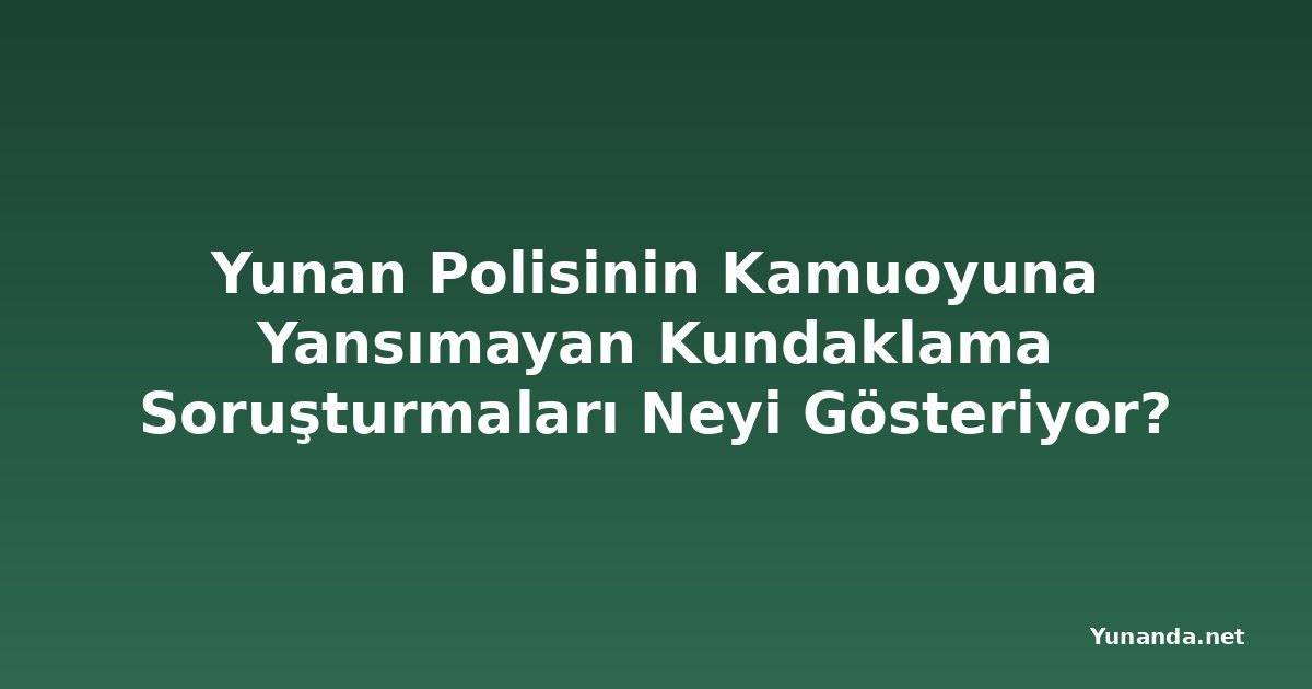 Yunan Polisinin Kamuoyuna Yansımayan Kundaklama Soruşturmaları Neyi Gösteriyor?